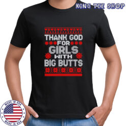 Thank god for girls with big butts Ugly Christmas sweatshirt