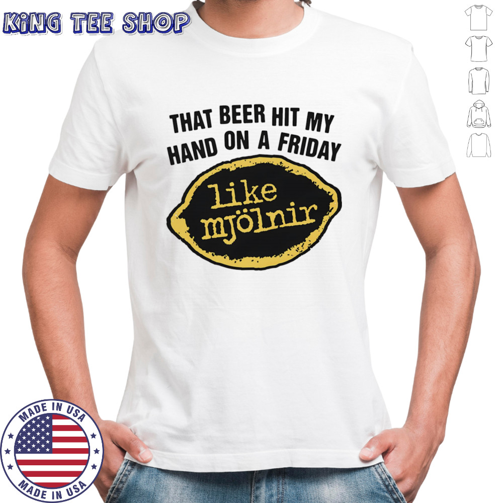 That Beer Hit My Hand On A Friday Like Mjölnir shirt