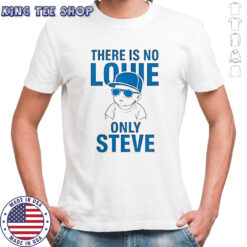 There Is No Lowe Only Steve T-Shirt
