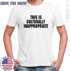 This Is Culturally Inappropriate T-shirt