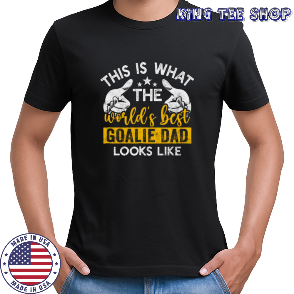 This Is What The World’S Best Goalie Dad Looks Like Shirt
