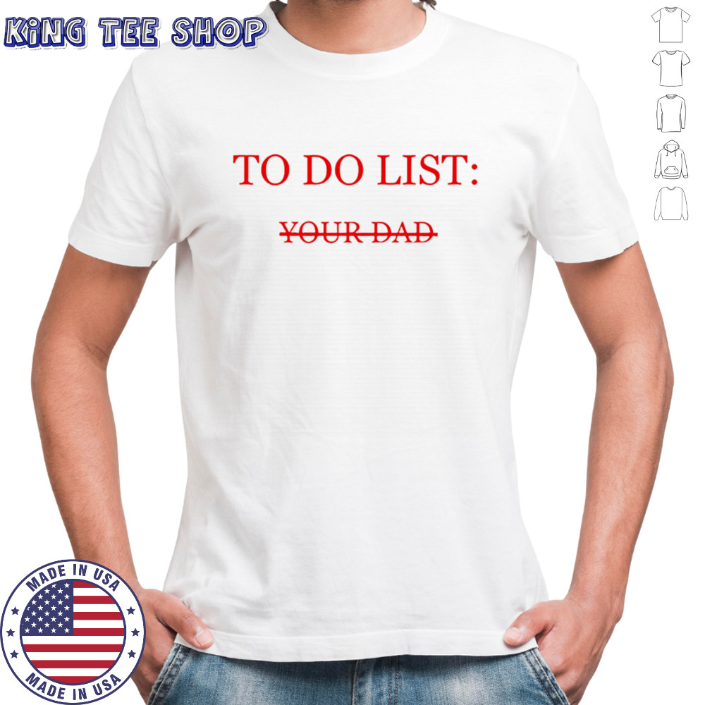 To do list your dad shirt