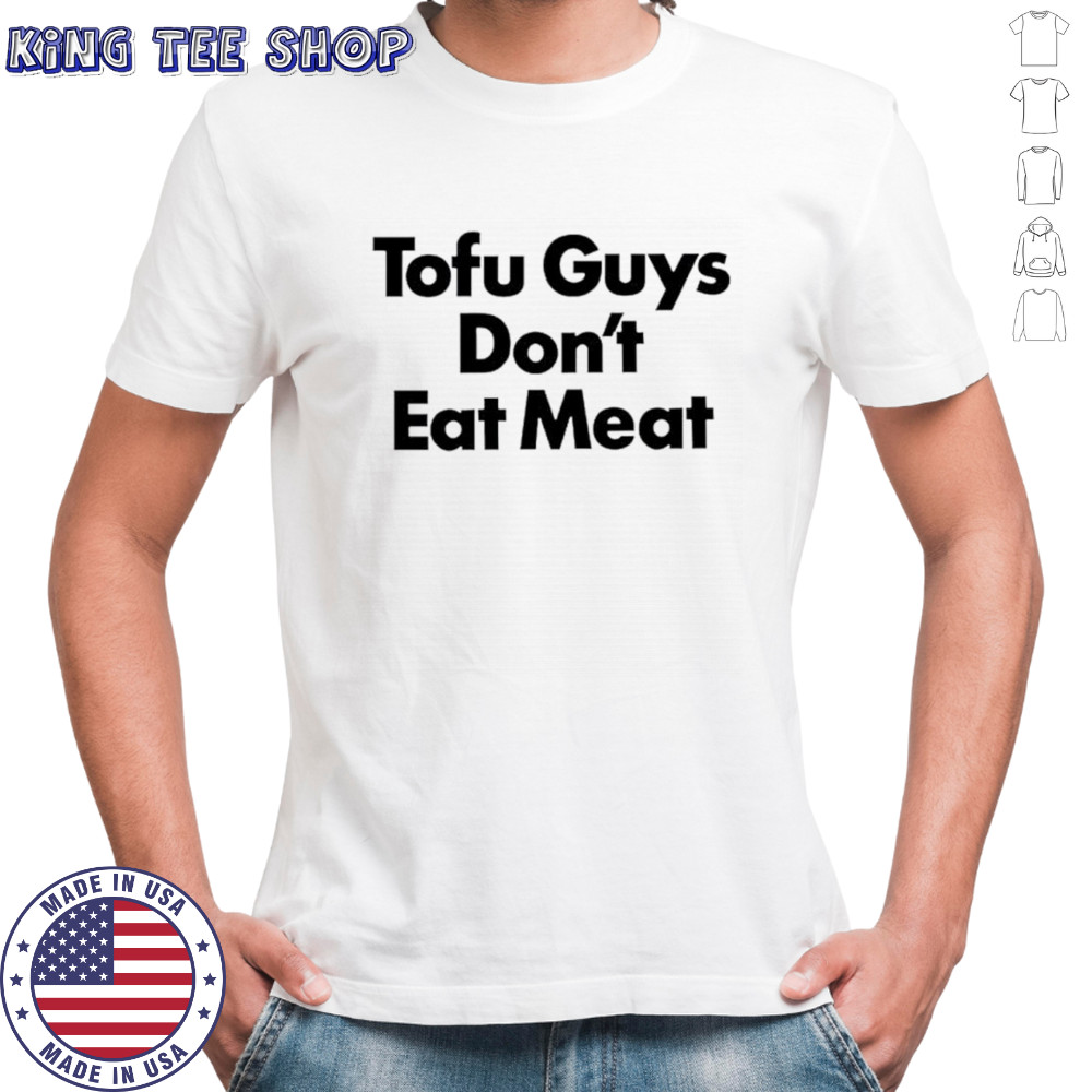 Tofu guys don’t eat meat shirt