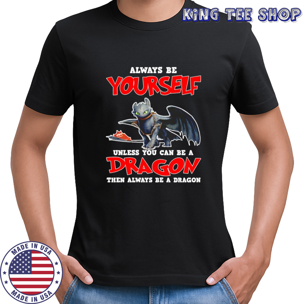 Toothless always be yourself unless you can be a dragon shirt