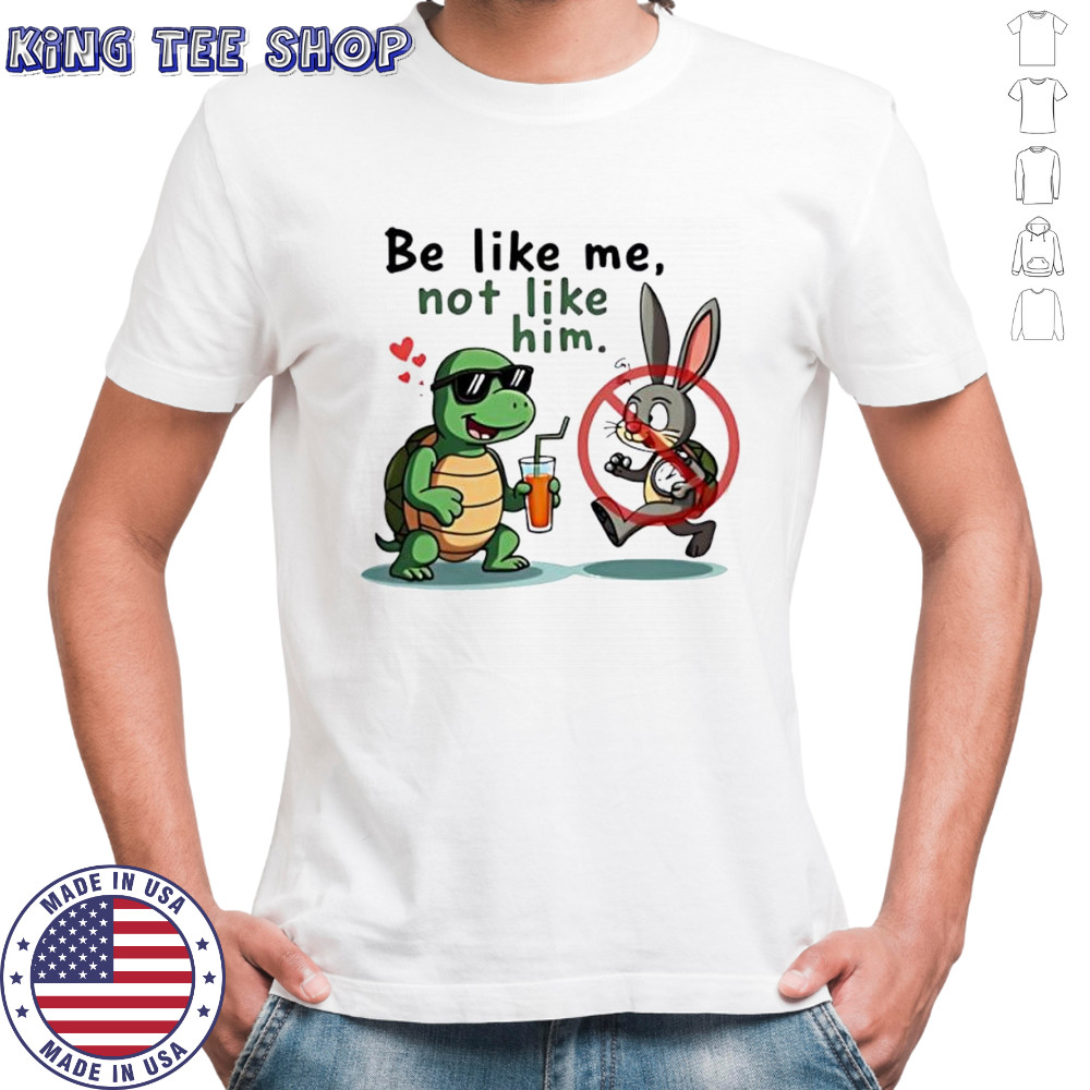 Turtle and Bunny Cartoon be like me not like him shirt