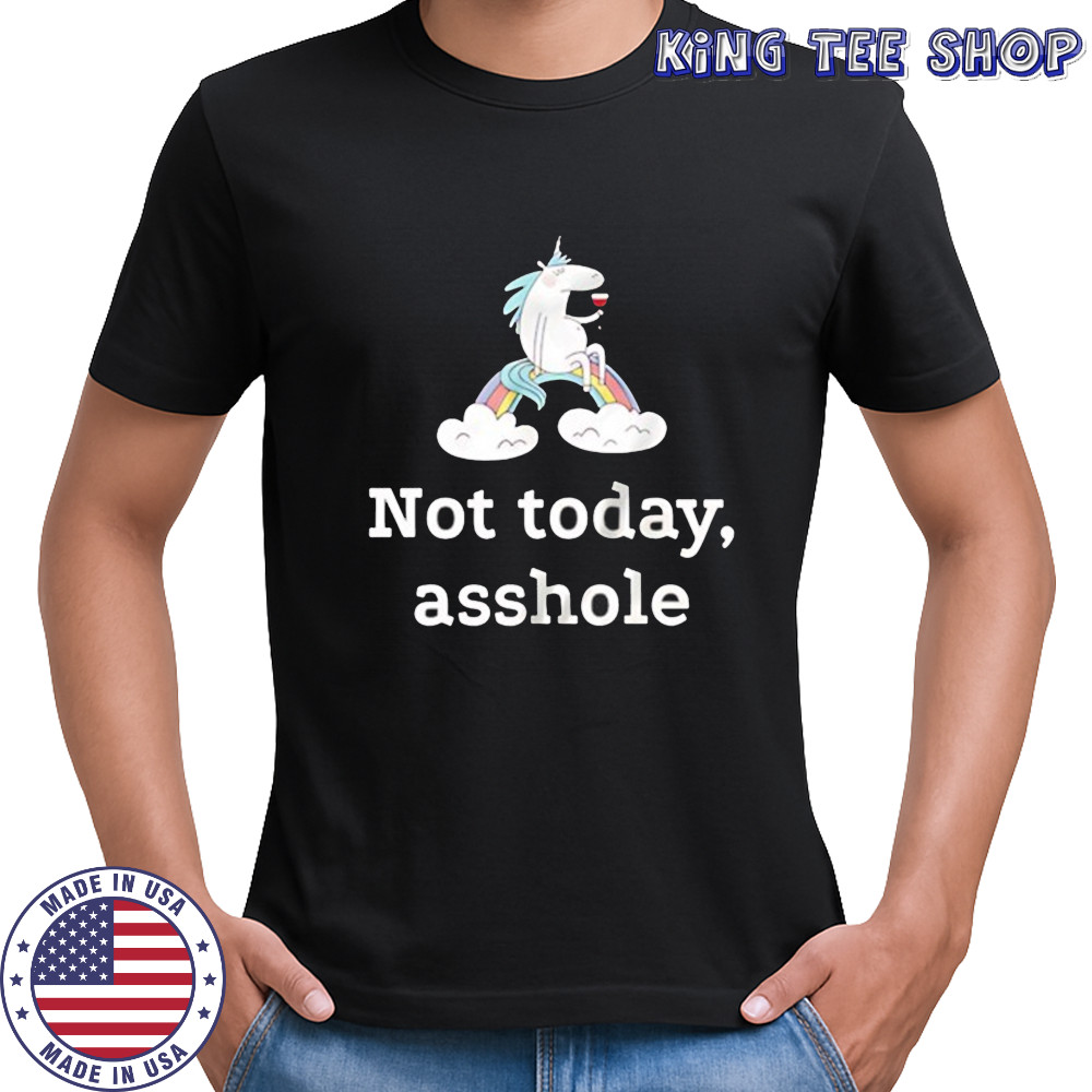 Unicorn not today asshole shirt