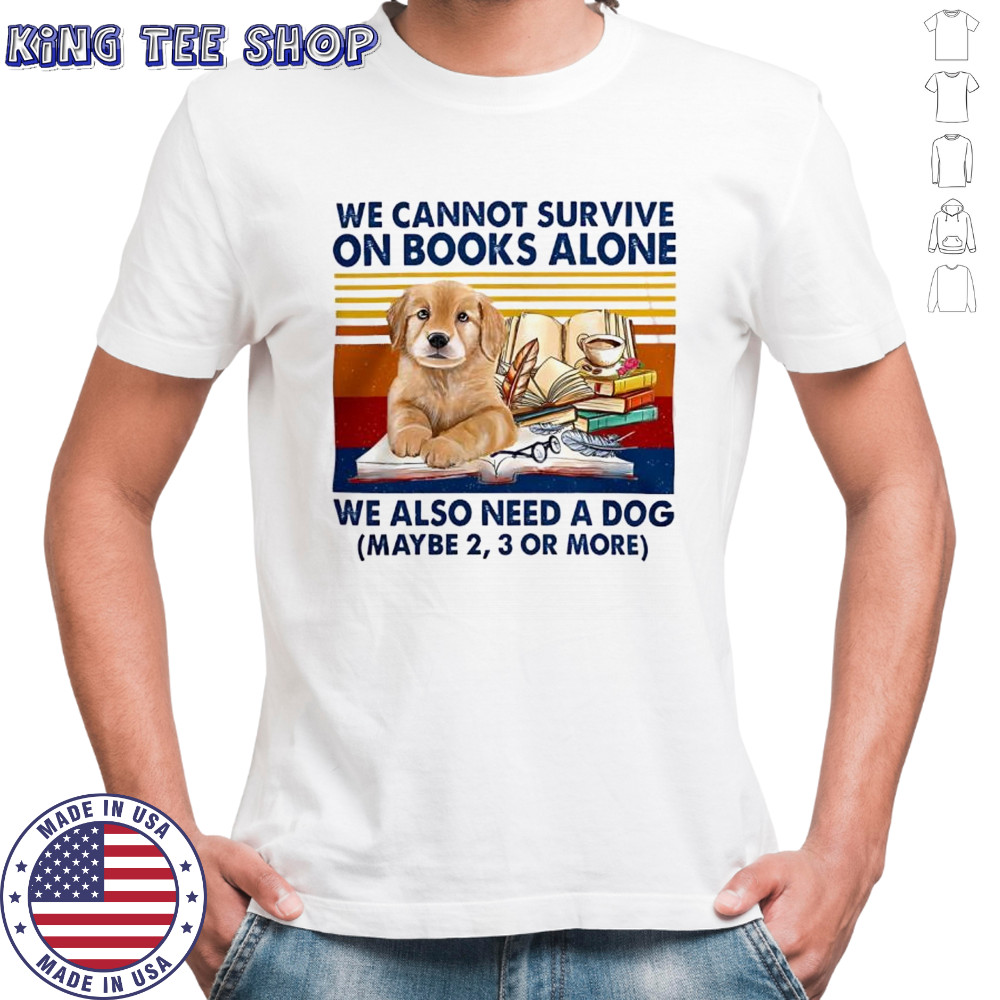 We Cannot Survive On Books Alone Dog vintage shirt