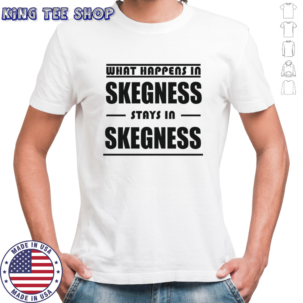 What happens in skegness stays in skegness shirt