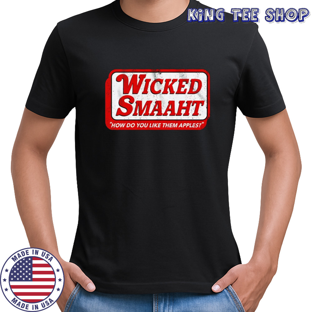 Wicked Smaaht how do you like them apples shirt