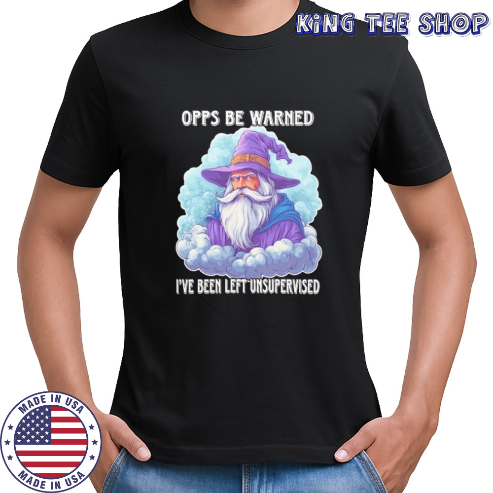 Wizard opps be warned I’ve been left unsupervised shirt