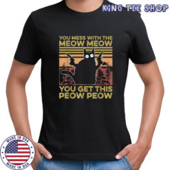 You Mess With The Meow Meow You Get This Peow Peow Cat Lover T-Shirt