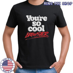 You’re so cool brewster shirt