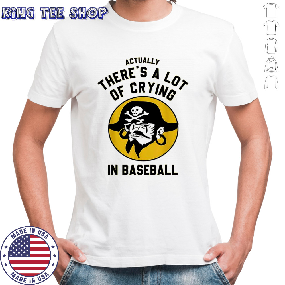 Actually there’s a lot of crying in baseball Pittsburgh Pirates shirt Actually there’s a lot of crying in baseball Pittsburgh Pirates shirt