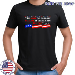 All death can do to the believer is deliver him to Jesus America flag Charlie Kirk signature shirt