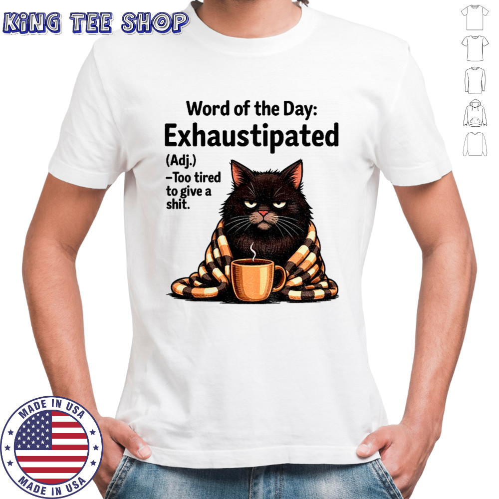 Angry cat word of the day exhaustipated definition too tired to give a shit shirt