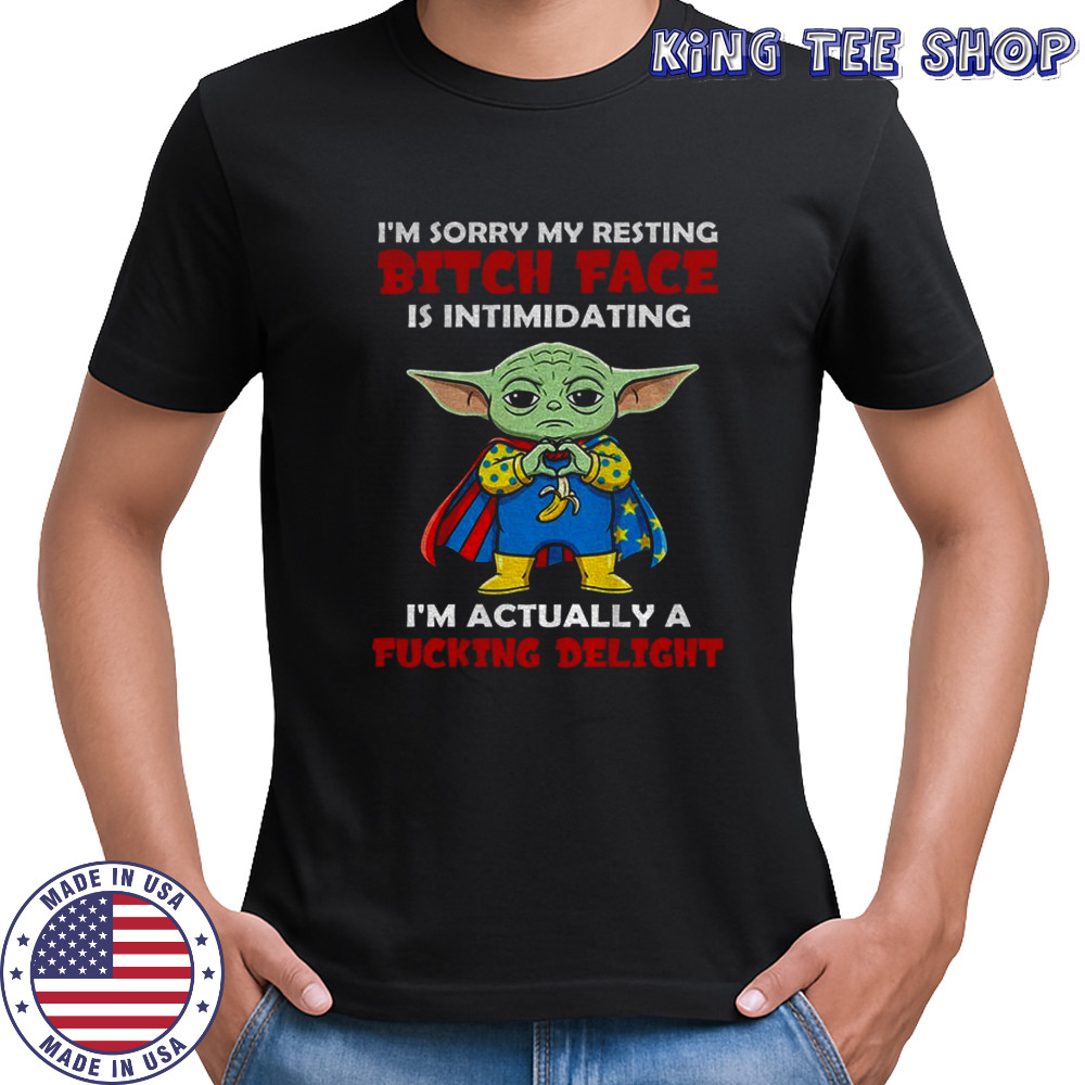 Baby Yoda banana man I’m sorry my resting bitch face is intimidating I’m actually a fucking delight shirt
