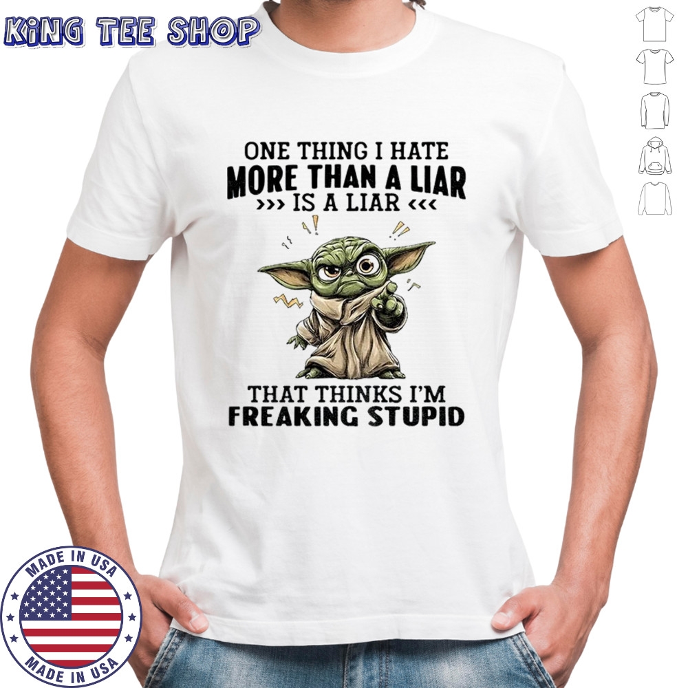 Baby Yoda one thing I hate more than liar is a liar that thinks I’m freaking stupid shirt