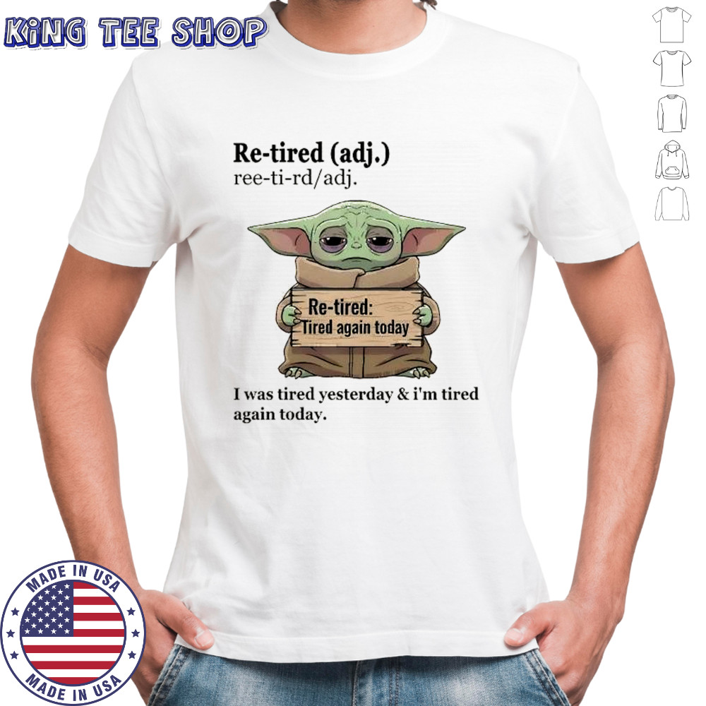Baby Yoda re tired adj ree ti rd adj re tired tired again today I was tired yesterday shirt