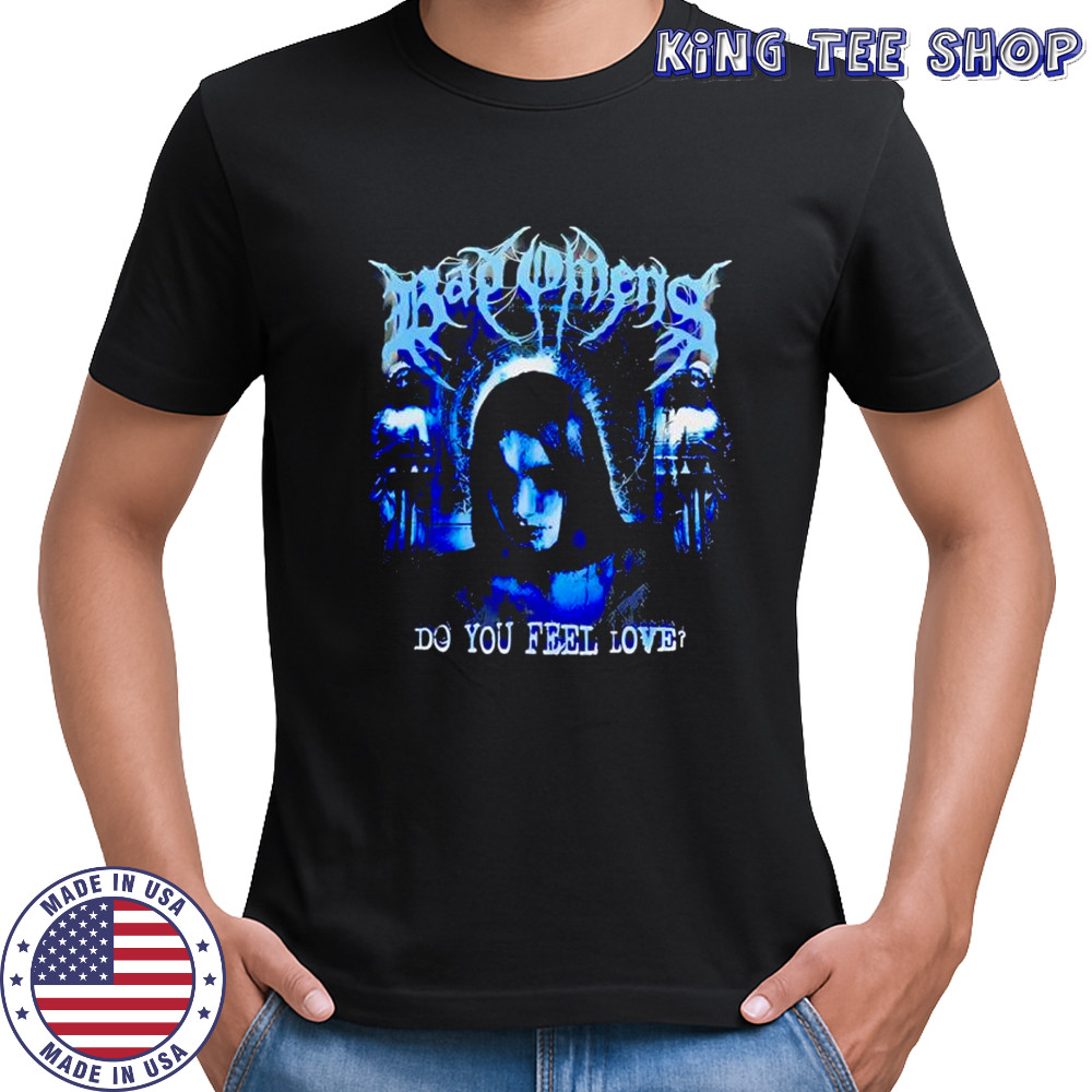 Bad Omens do you feel love shirt