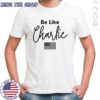 Be Like Charlie Turning Point American flag shirt