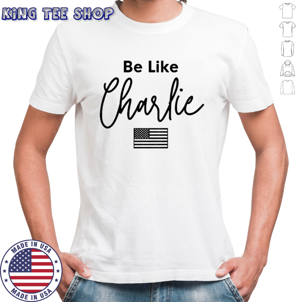 Be Like Charlie Turning Point American flag shirt