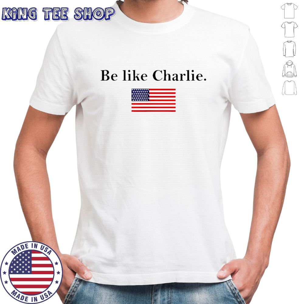 Be Like Charlie USA Flag shirt