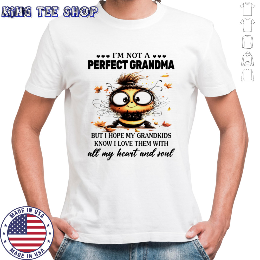 Bee I’m not a perfect grandma but I hope my grandkids know I love them shirt
