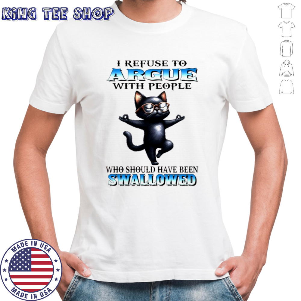 Black cat yoga I refuse to argue with people who should have been swallowed shirt