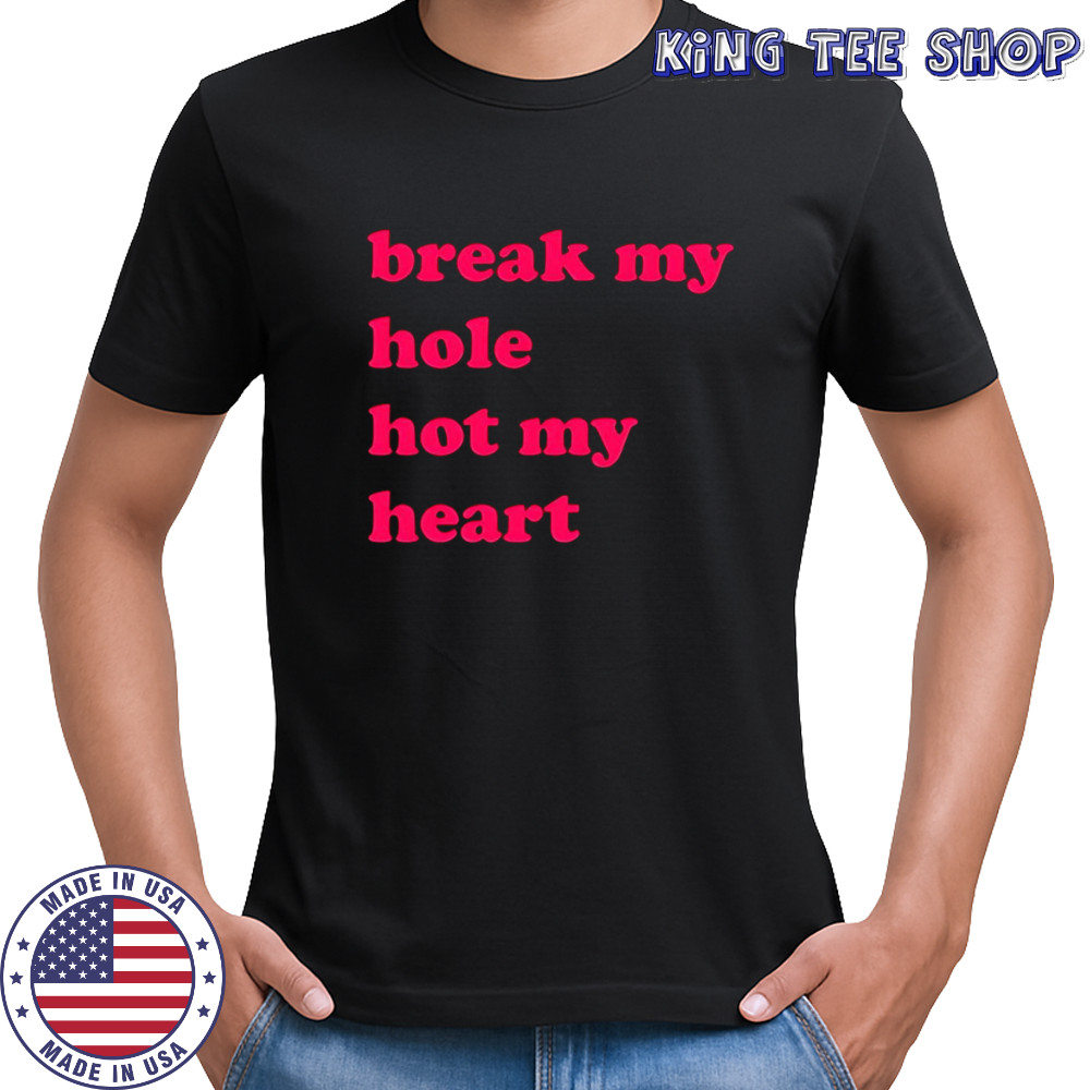Break My Hole Not My Heart shirt