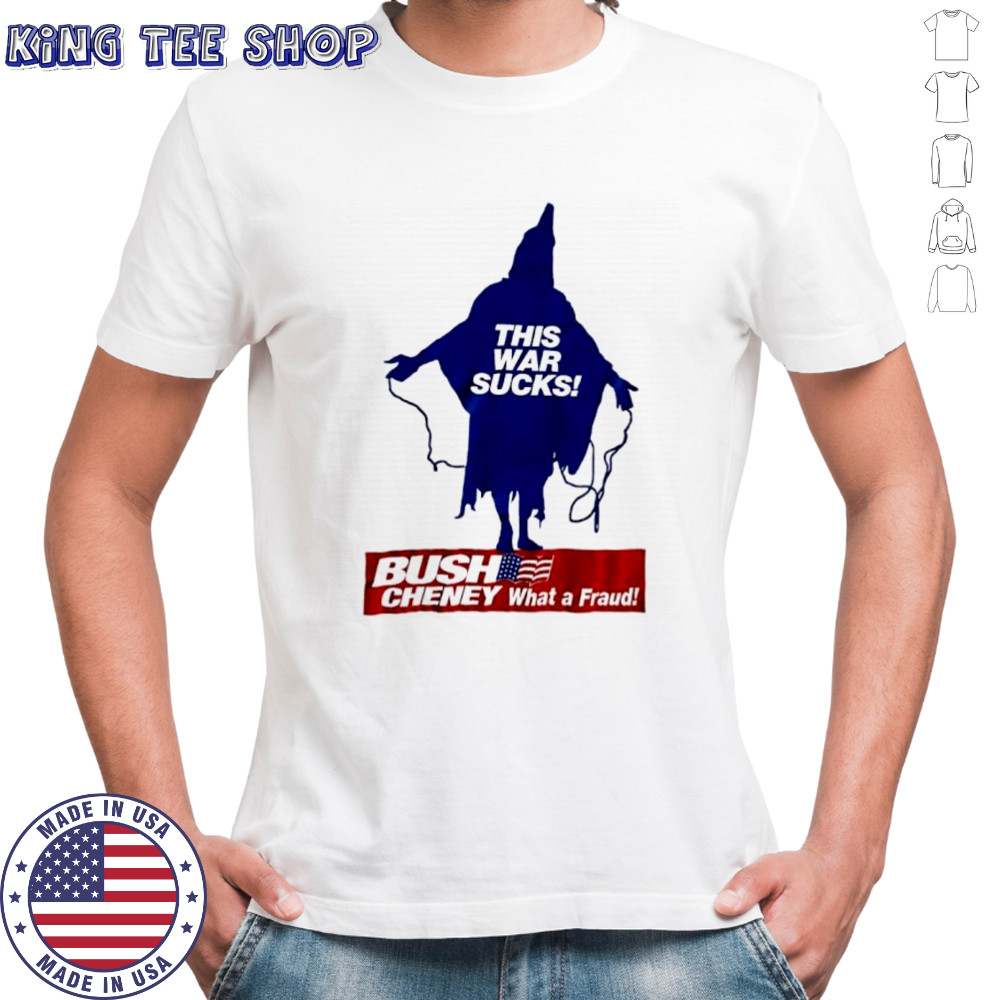 Bush Cheney what a fraud this war sucks shirt