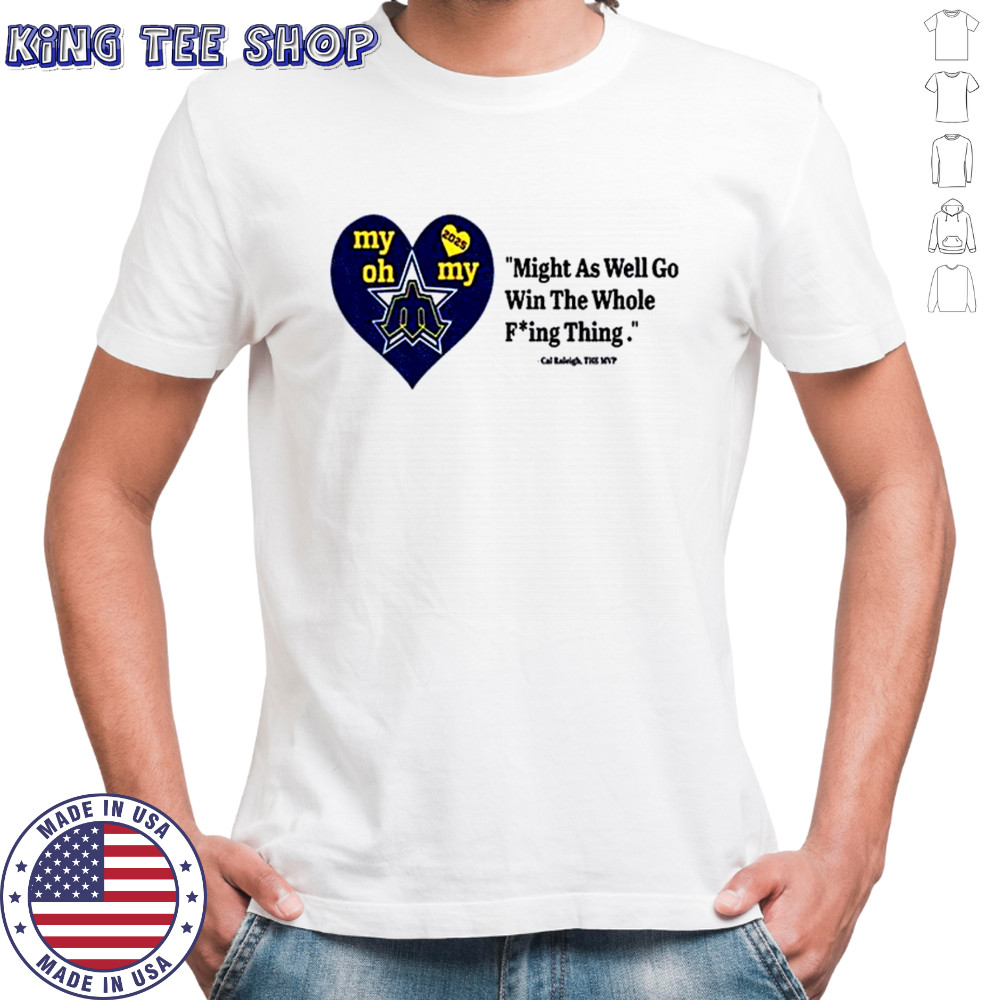 Cal Raleigh trident my oh my might as well go win the whole fuckin thing 2025 shirt