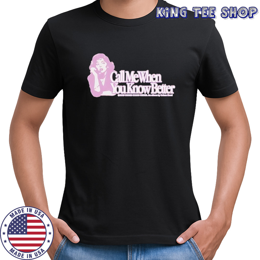Call me when you know better T-shirt