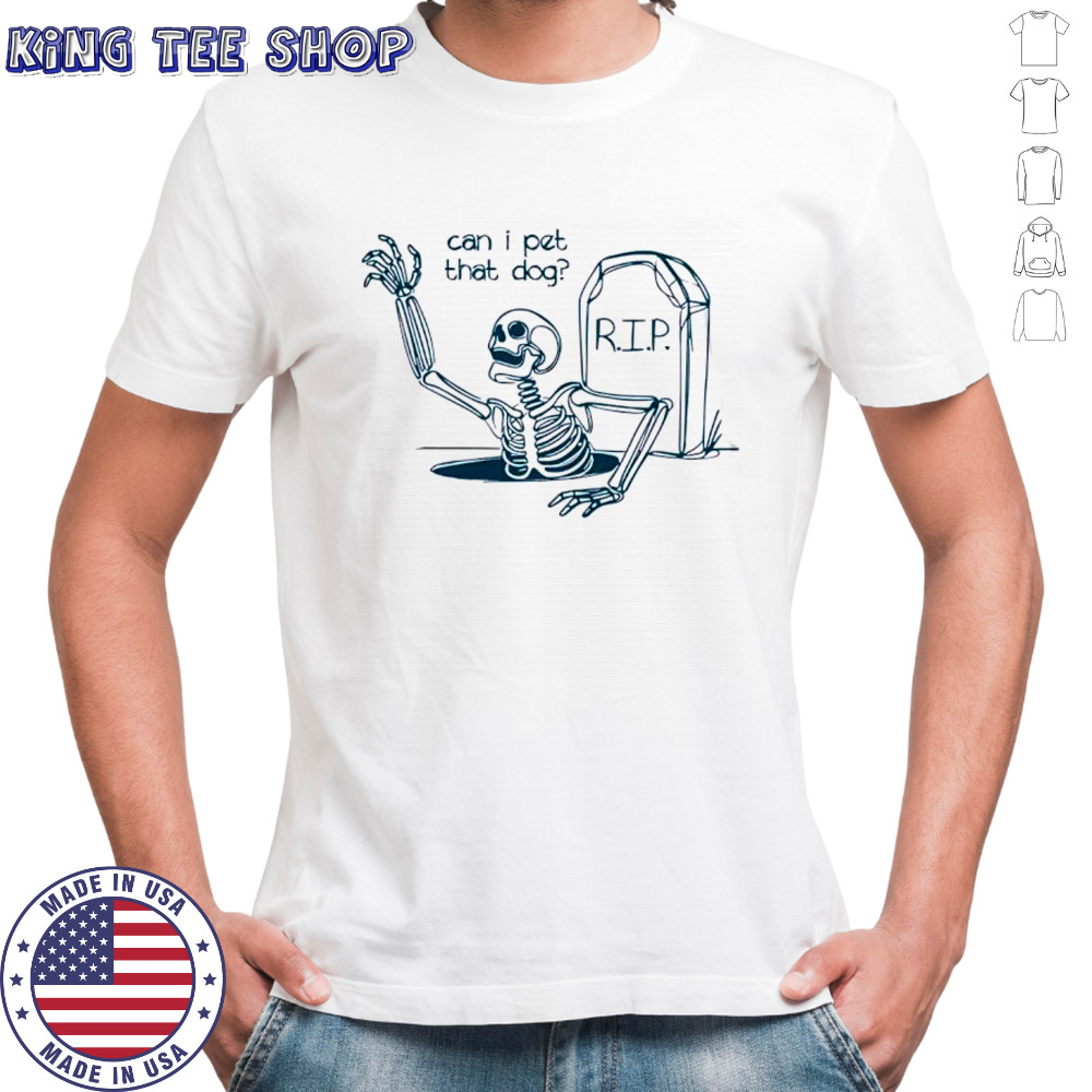 Can I Pet That Dog Skeleton Grave Humor shirt