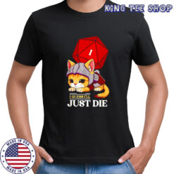 Cat I guess I’ll just die Dungeon and Dragon dice shirt