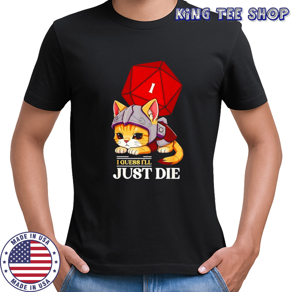 Cat I guess I’ll just die Dungeon and Dragon dice shirt Cat I guess I’ll just die Dungeon and Dragon dice shirt