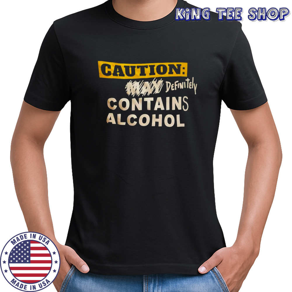 Caution definitely contains alcohol shirt