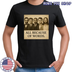Charlie Kirk All Because Of Words T Shirt