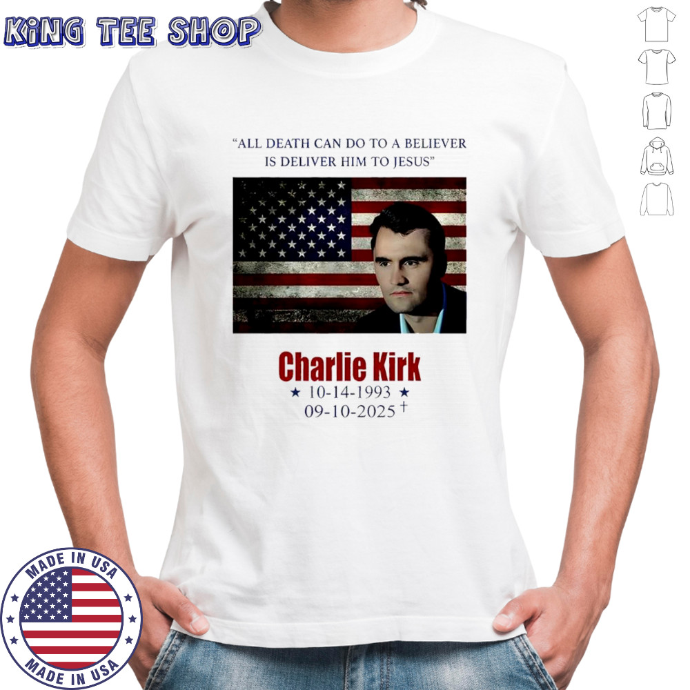 Charlie Kirk All Death Can Do To The Believer Is Deliver Him To Jesus 2025 shirt