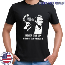 Charlie Kirk RIP Turning Point Never Give Up Never Surrender 2025 shirt