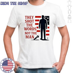 Charlie Kirk they shot the words not the man shirt