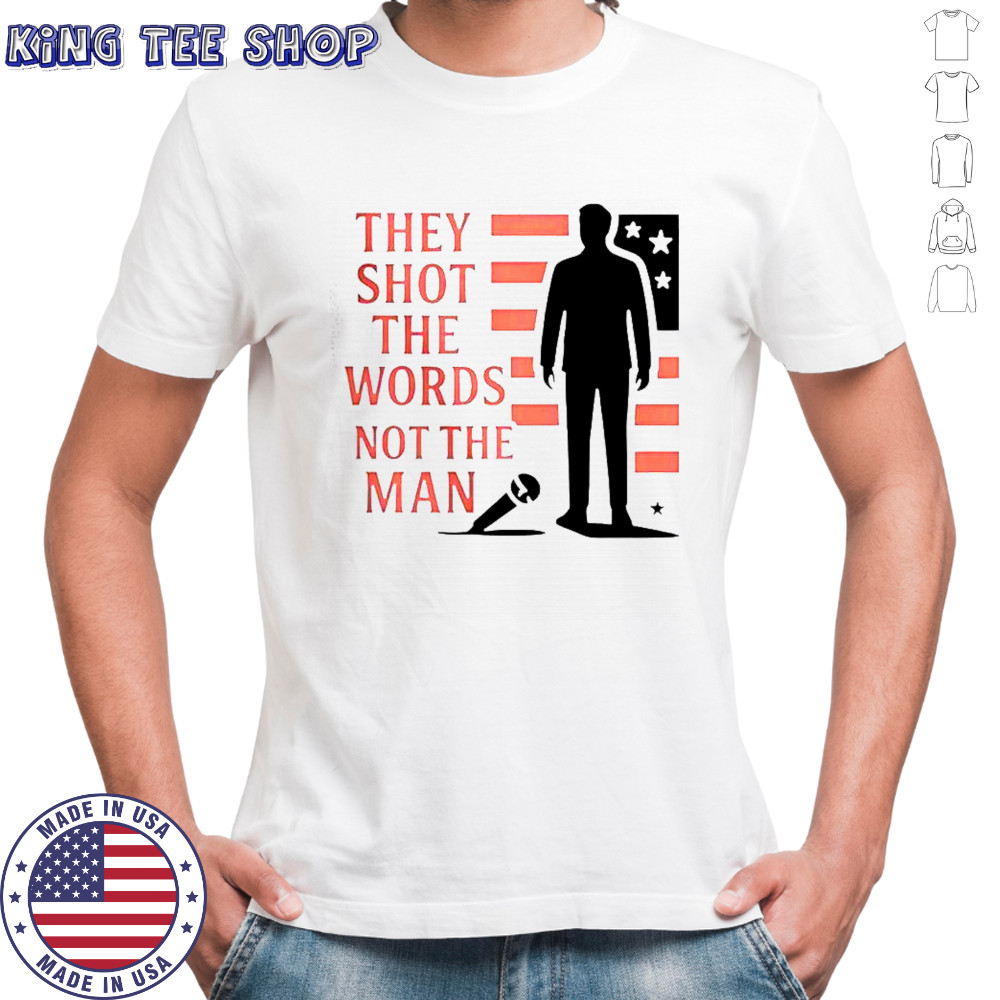 Charlie Kirk They Shot The Words Not The Man T-Shirt