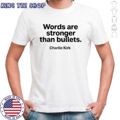 Charlie Kirk words are stronger than bullets shirt