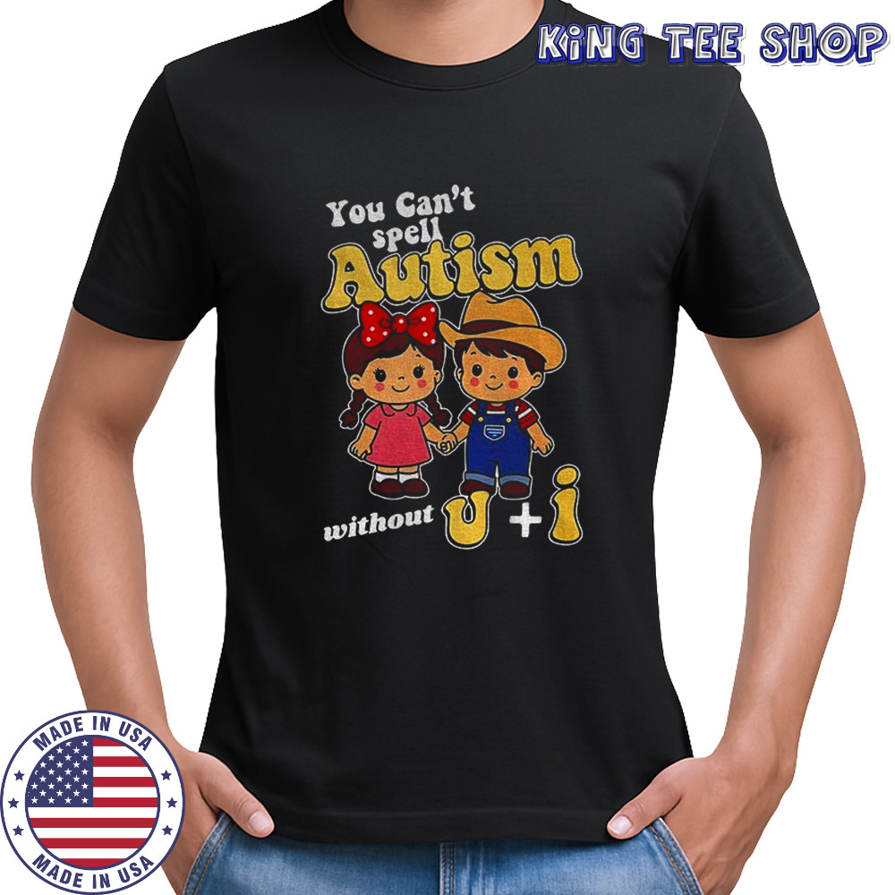Children You can’t spell autism without U I shirt