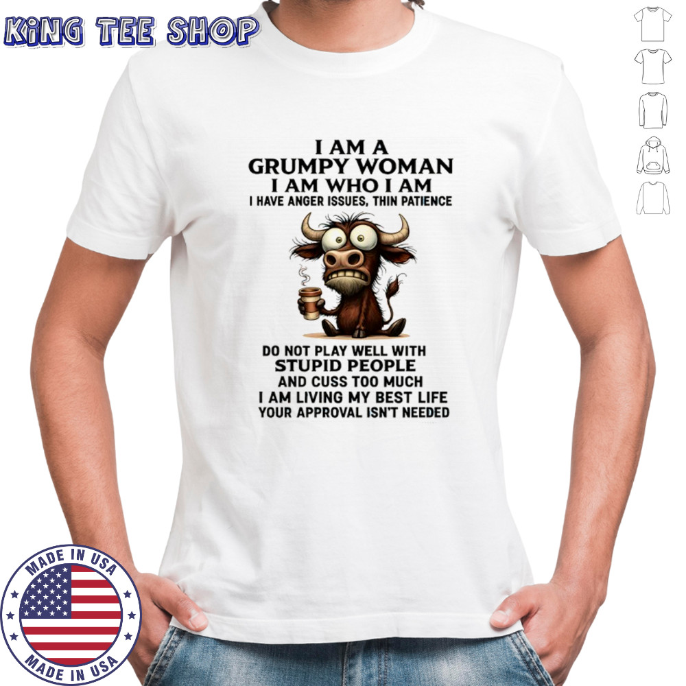 Cow I am a grumpy woman I am who I am I have anger issues thin patience do not play well with stupid people shirt