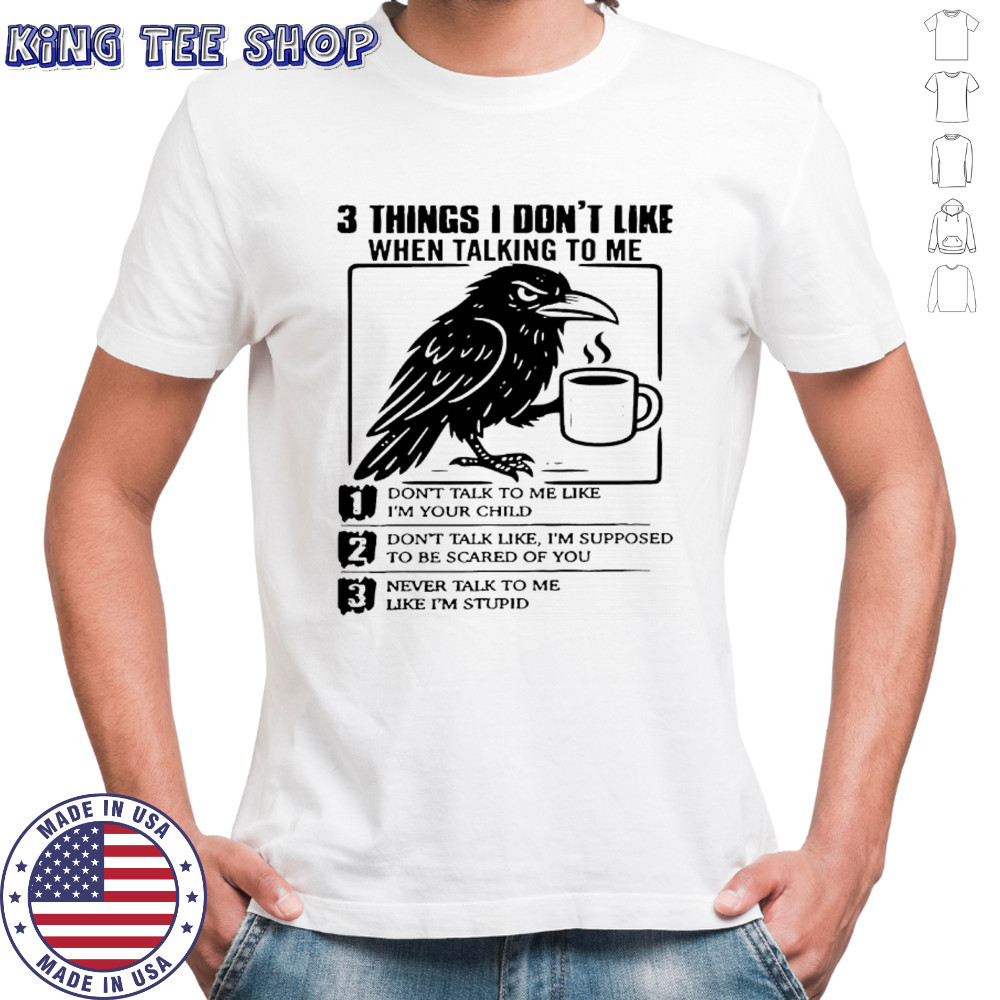 Crow 3 things i don’t like when talking to me don’t talk to me like i’m your child shirt