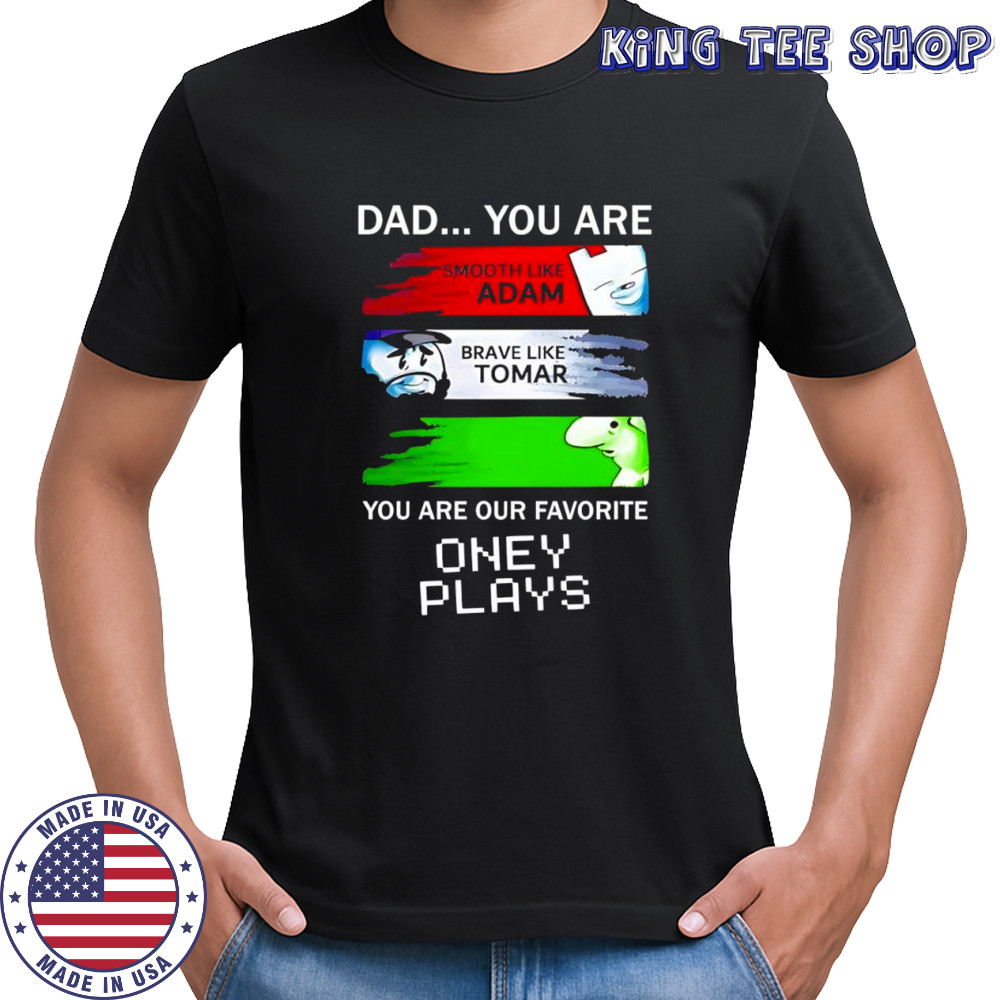 Dad you are smooth like Adam brave like Tomar you are our favorite oney plays shirt