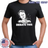 Debate This Charlie Kirk shirt