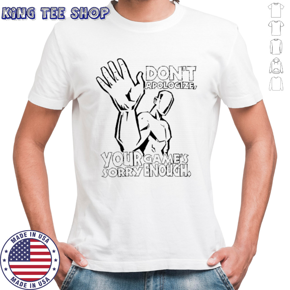 Don’t Apologize Your Game’s Sorry Enough shirt