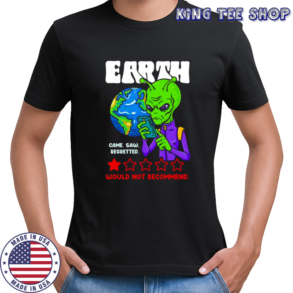 Earth would not recommend came saw regretted shirt