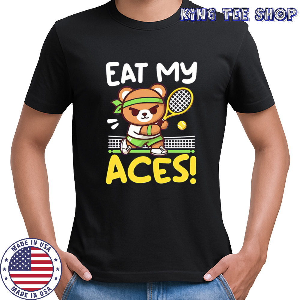Eat My Aces Tennis Bear with Racket and Ball shirt